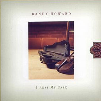 Randy Howard<BR>I Rest My Case (2003)